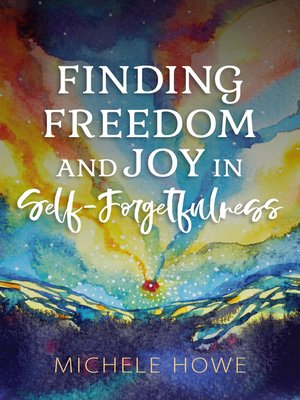 cover image of Finding Freedom and Joy in Self-Forgetfulness